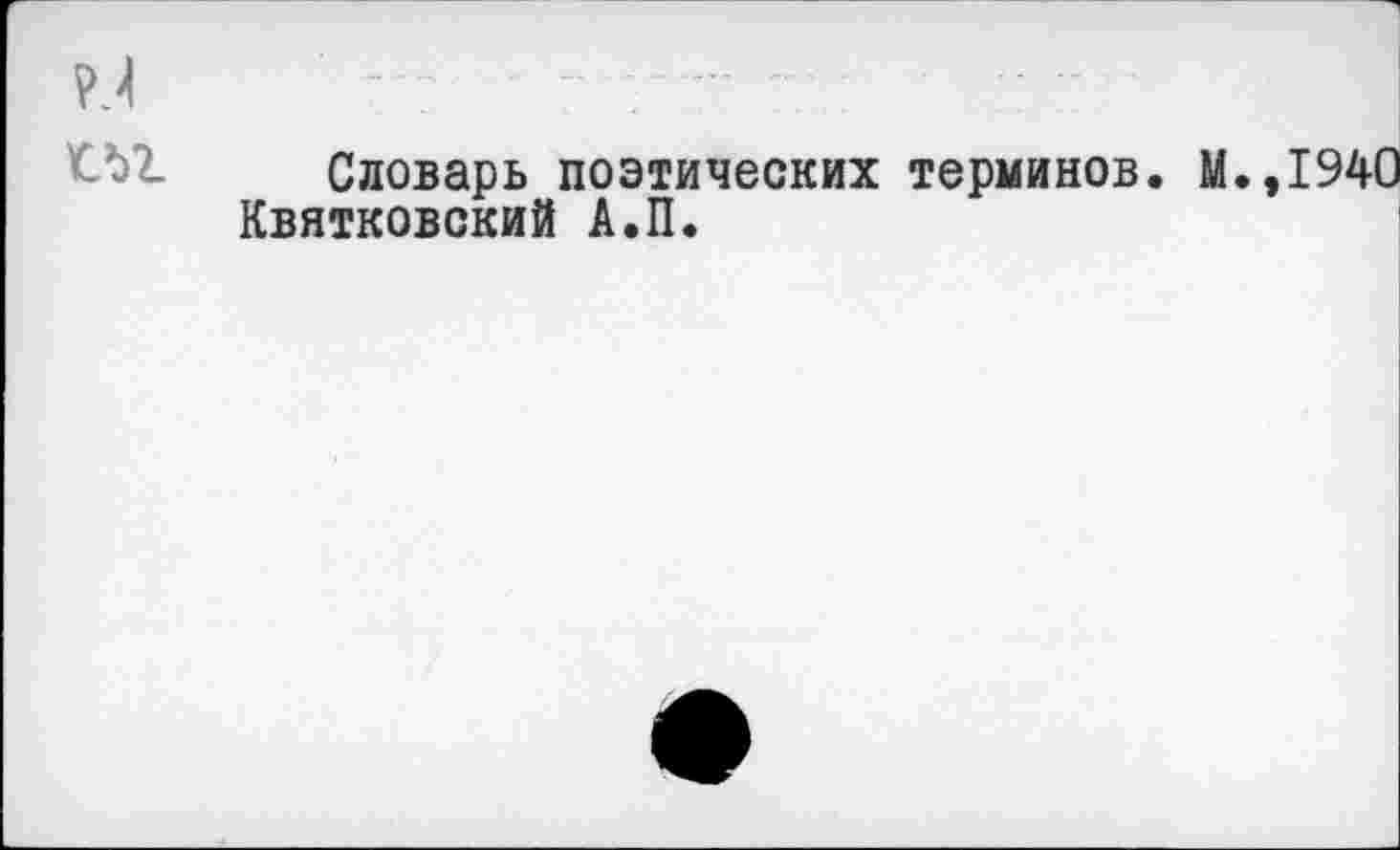 ﻿Словарь поэтических терминов. М.,1940 Квятковский А.П.